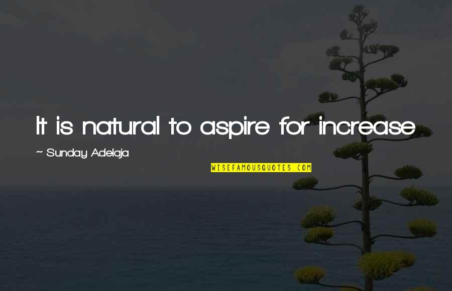 Famous Old Fashioned Love Quotes By Sunday Adelaja: It is natural to aspire for increase