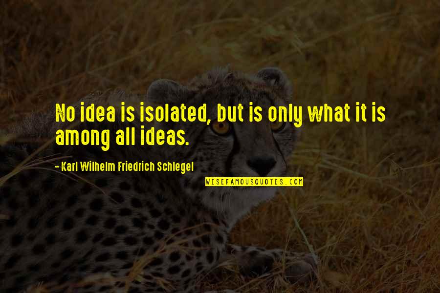 Famous Old Fashioned Quotes By Karl Wilhelm Friedrich Schlegel: No idea is isolated, but is only what