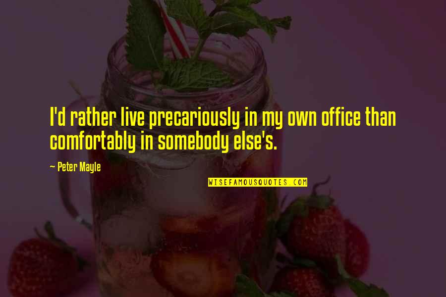 Famous Old Fashioned Quotes By Peter Mayle: I'd rather live precariously in my own office