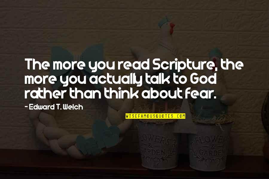 Famous Old Quotes By Edward T. Welch: The more you read Scripture, the more you