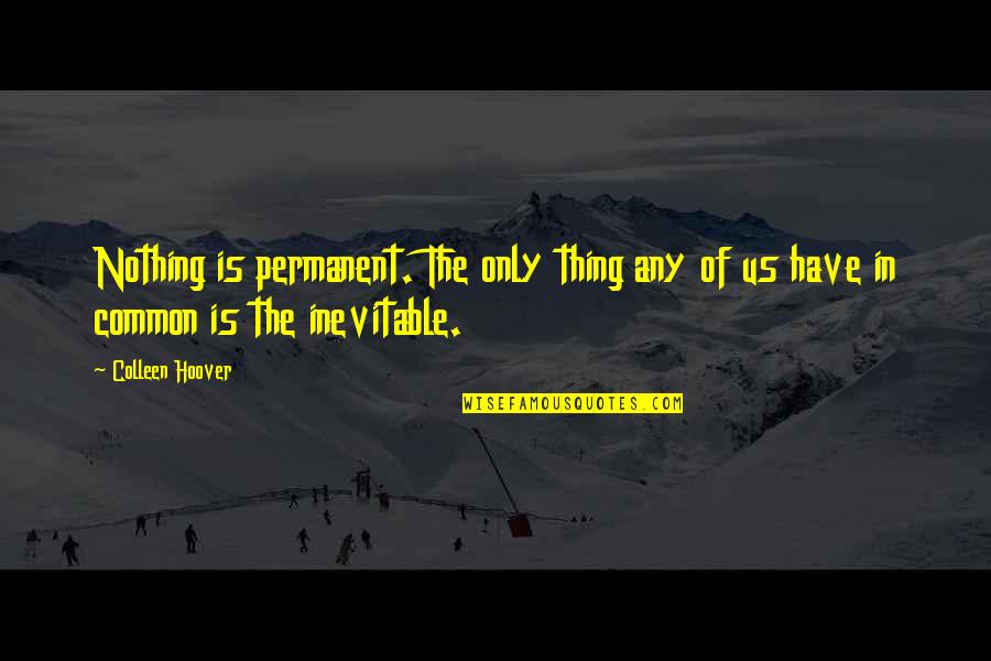 Famous Olympics Quotes By Colleen Hoover: Nothing is permanent. The only thing any of
