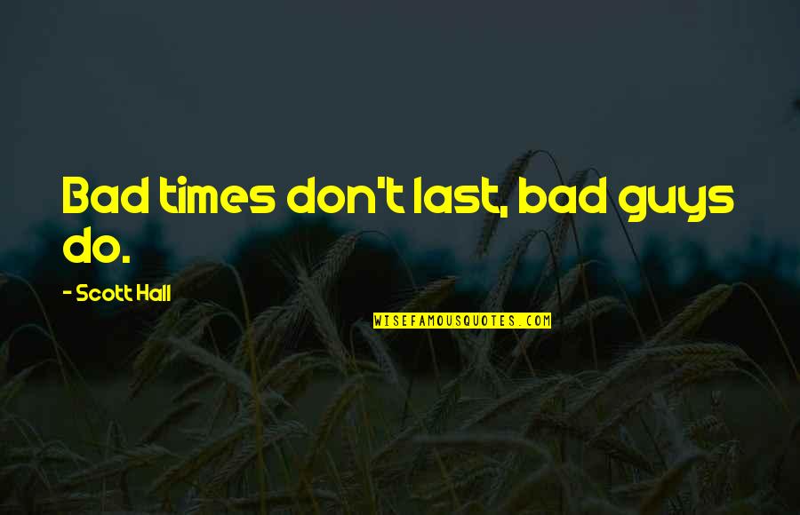 Famous Omission Quotes By Scott Hall: Bad times don't last, bad guys do.