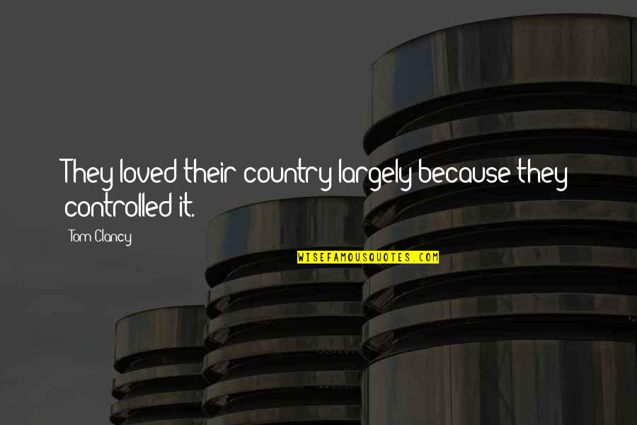 Famous Oops Quotes By Tom Clancy: They loved their country largely because they controlled