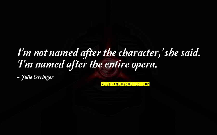 Famous Opera Quotes By Julie Orringer: I'm not named after the character,' she said.