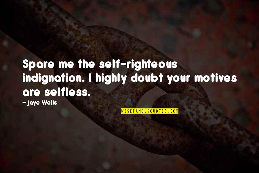 Famous Oranges Quotes By Jaye Wells: Spare me the self-righteous indignation. I highly doubt