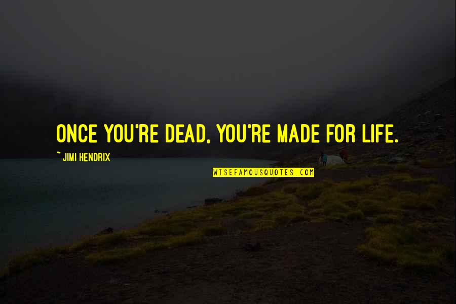 Famous Orchestras Quotes By Jimi Hendrix: Once you're dead, you're made for life. Famous Orchestras Quotes By Jimi Hendrix: Once you're dead, you're made for life.