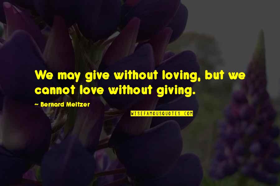 Famous Orders Quotes By Bernard Meltzer: We may give without loving, but we cannot