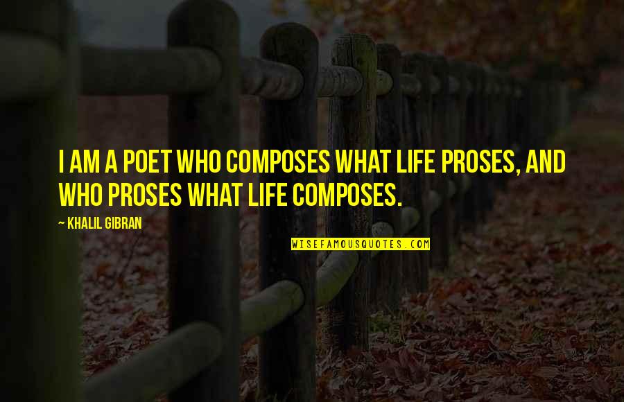 Famous Origins Quotes By Khalil Gibran: I am a poet who composes what life