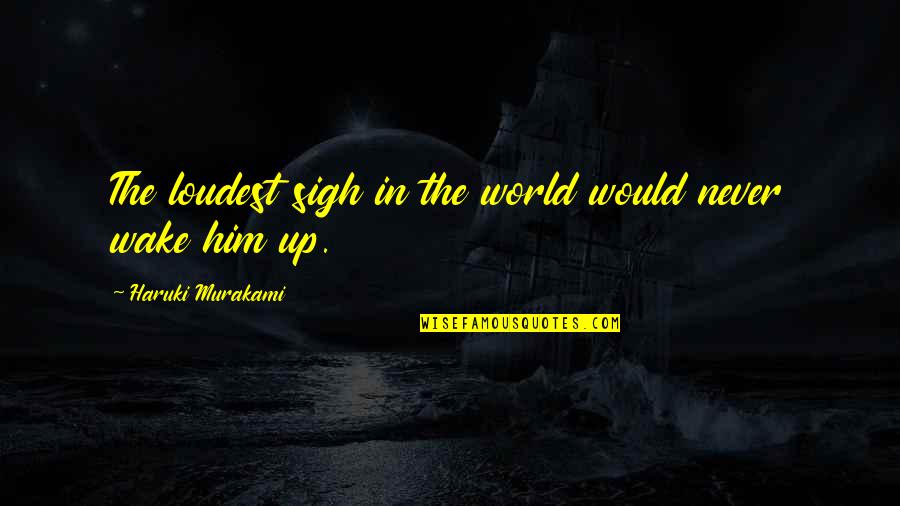 Famous Orison Swett Marden Quotes By Haruki Murakami: The loudest sigh in the world would never