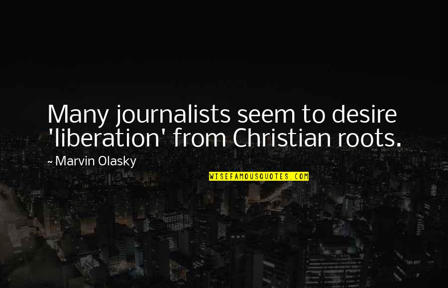 Famous Orthodontic Quotes By Marvin Olasky: Many journalists seem to desire 'liberation' from Christian