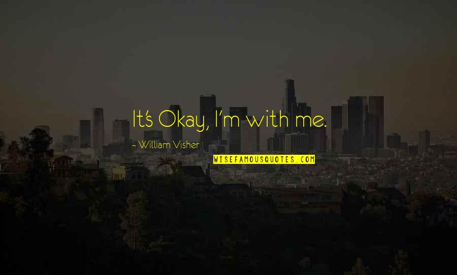 Famous Orthodontic Quotes By William Visher: It's Okay, I'm with me.