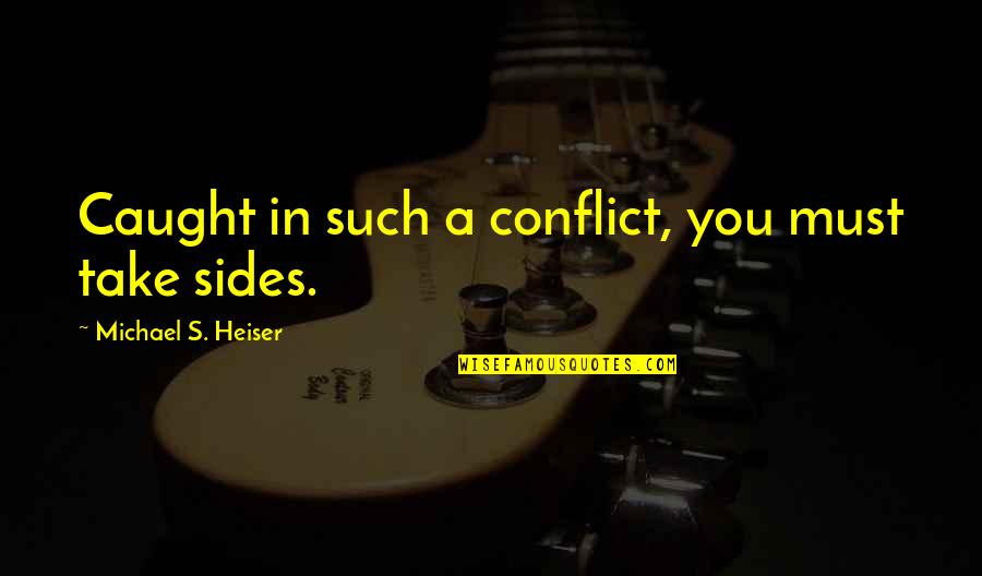 Famous Osceola Quotes By Michael S. Heiser: Caught in such a conflict, you must take Famous Osceola Quotes By Michael S. Heiser: Caught in such a conflict, you must take