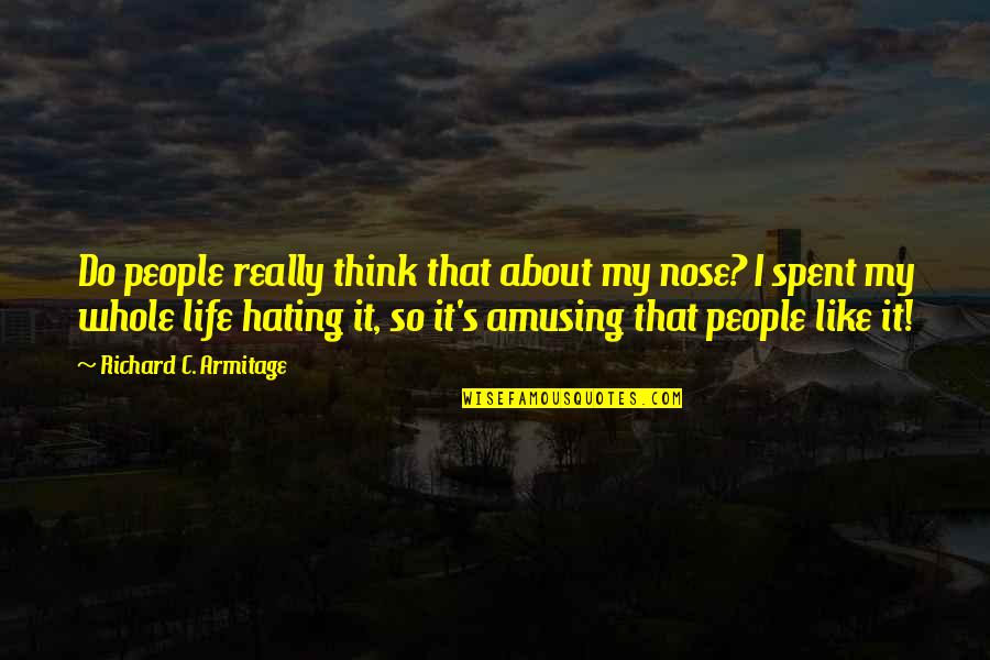 Famous Osceola Quotes By Richard C. Armitage: Do people really think that about my nose? Famous Osceola Quotes By Richard C. Armitage: Do people really think that about my nose?