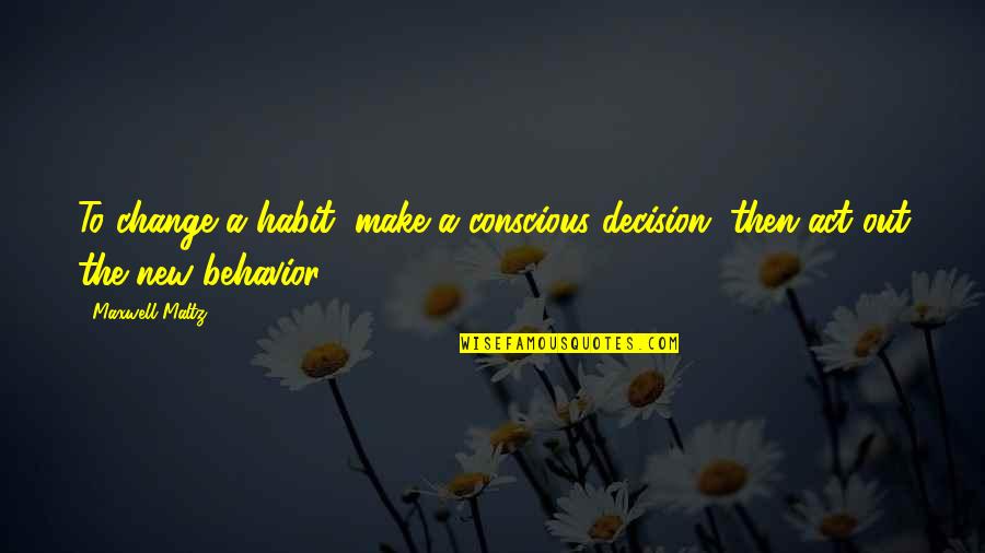 Famous Ottoman Quotes By Maxwell Maltz: To change a habit, make a conscious decision,