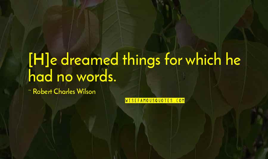 Famous Out Of Context Quotes By Robert Charles Wilson: [H]e dreamed things for which he had no