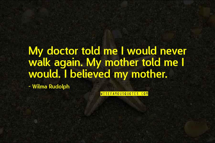 Famous Outlook On Life Quotes By Wilma Rudolph: My doctor told me I would never walk Famous Outlook On Life Quotes By Wilma Rudolph: My doctor told me I would never walk