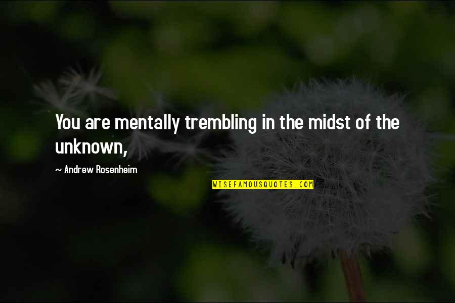 Famous Ovarian Cancer Quotes By Andrew Rosenheim: You are mentally trembling in the midst of