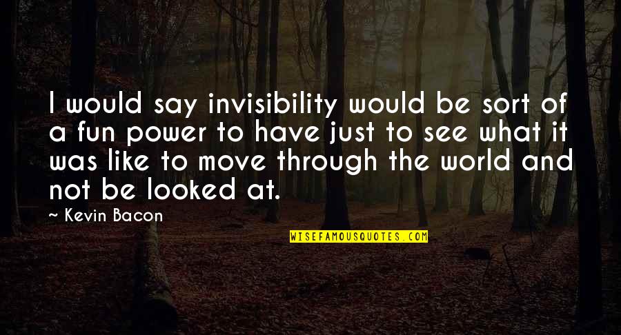 Famous Ovid Metamorphoses Quotes By Kevin Bacon: I would say invisibility would be sort of