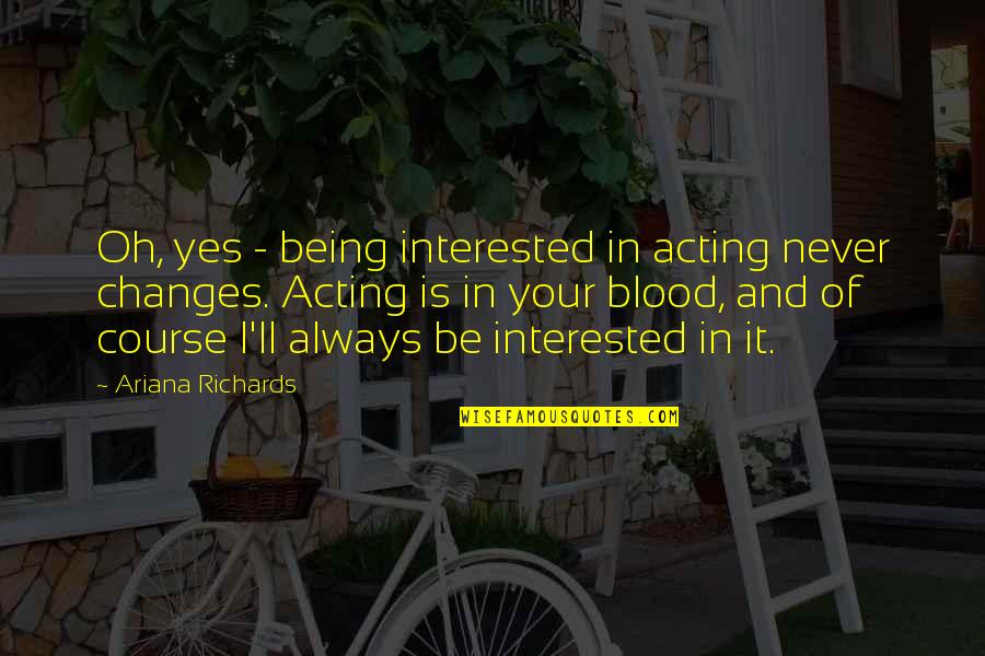 Famous Ozone Quotes By Ariana Richards: Oh, yes - being interested in acting never