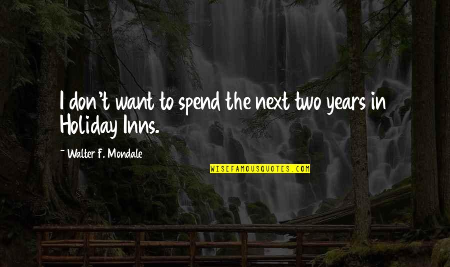 Famous Paddling Quotes By Walter F. Mondale: I don't want to spend the next two