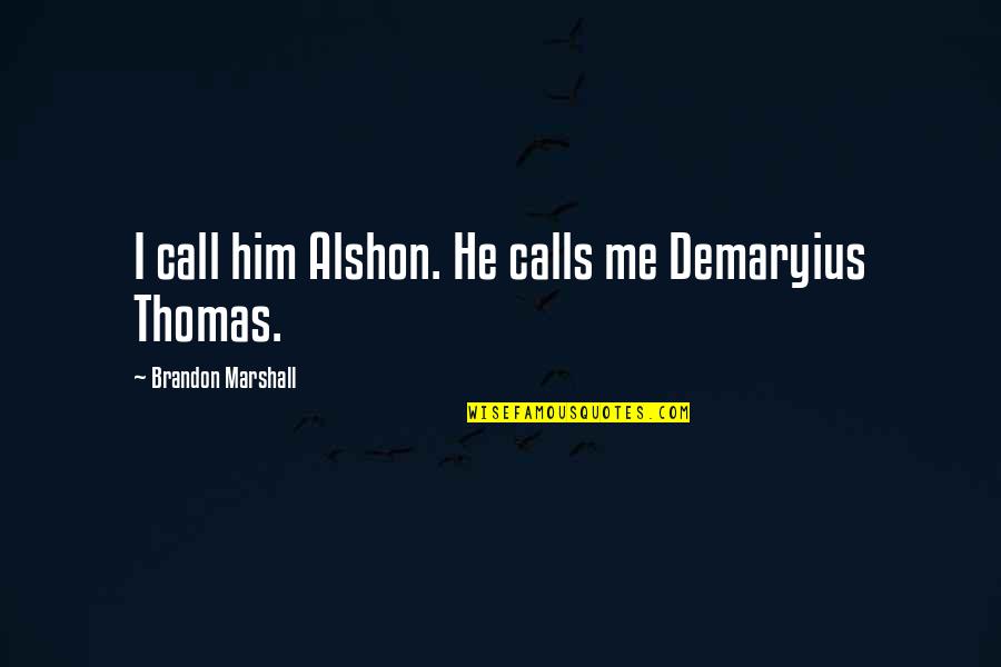 Famous Paisley Quotes By Brandon Marshall: I call him Alshon. He calls me Demaryius
