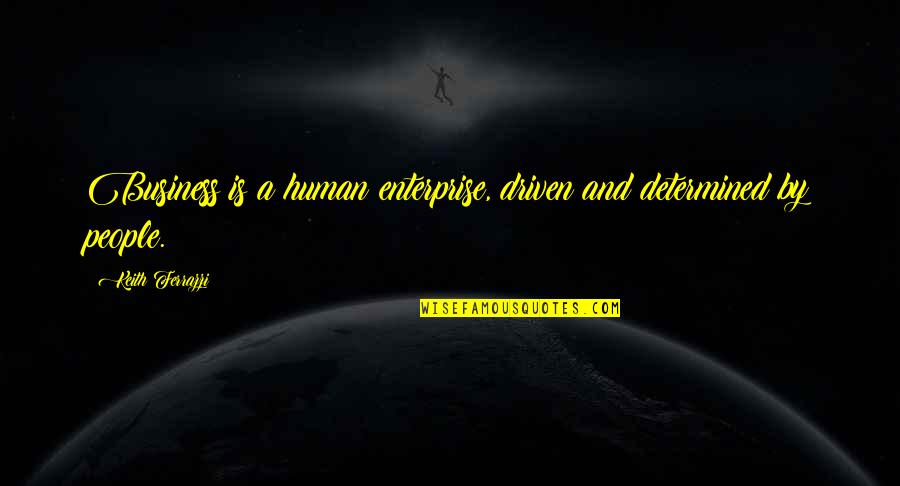 Famous Paisley Quotes By Keith Ferrazzi: Business is a human enterprise, driven and determined