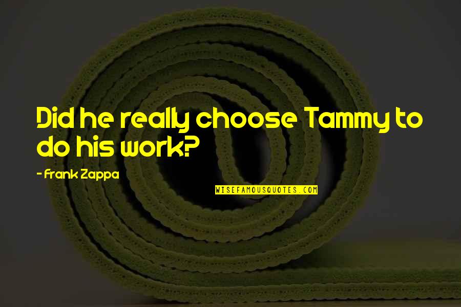 Famous Palindrome Quotes By Frank Zappa: Did he really choose Tammy to do his