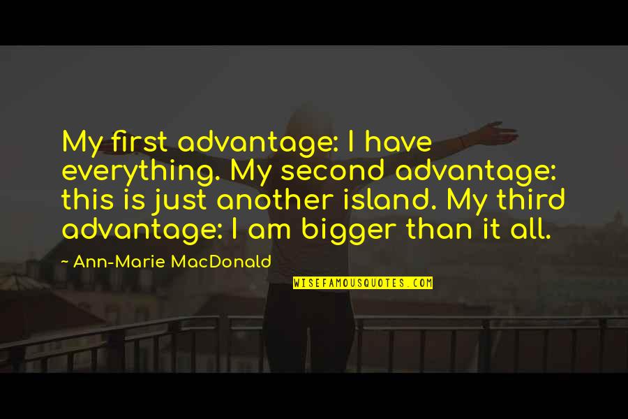 Famous Pankhurst Quotes By Ann-Marie MacDonald: My first advantage: I have everything. My second Famous Pankhurst Quotes By Ann-Marie MacDonald: My first advantage: I have everything. My second