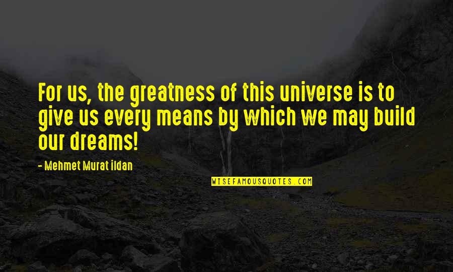 Famous Pankhurst Quotes By Mehmet Murat Ildan: For us, the greatness of this universe is Famous Pankhurst Quotes By Mehmet Murat Ildan: For us, the greatness of this universe is