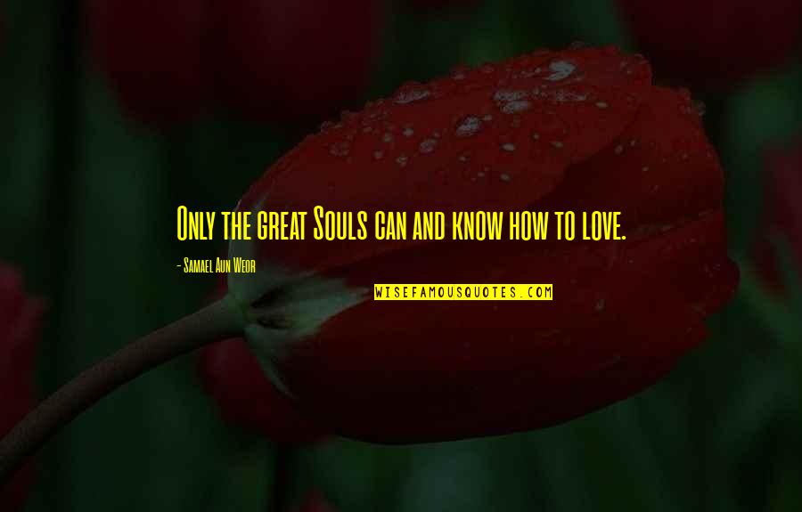 Famous Pantheists Quotes By Samael Aun Weor: Only the great Souls can and know how