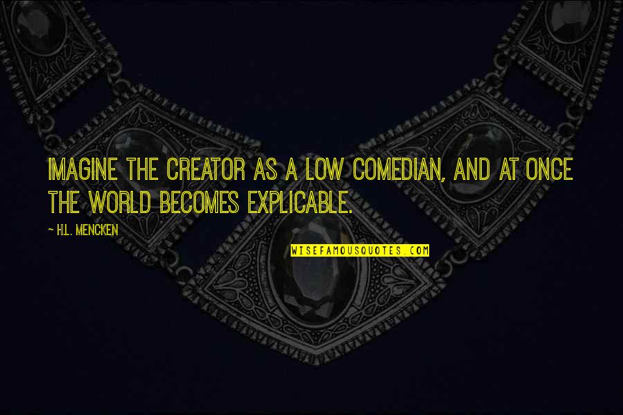 Famous Papal Quotes By H.L. Mencken: Imagine the Creator as a low comedian, and