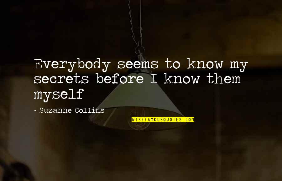Famous Parachute Regiment Quotes By Suzanne Collins: Everybody seems to know my secrets before I