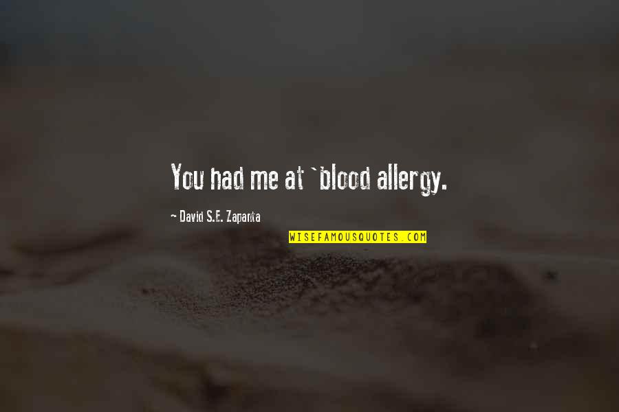Famous Paradoxes Quotes By David S.E. Zapanta: You had me at 'blood allergy. Famous Paradoxes Quotes By David S.E. Zapanta: You had me at 'blood allergy.