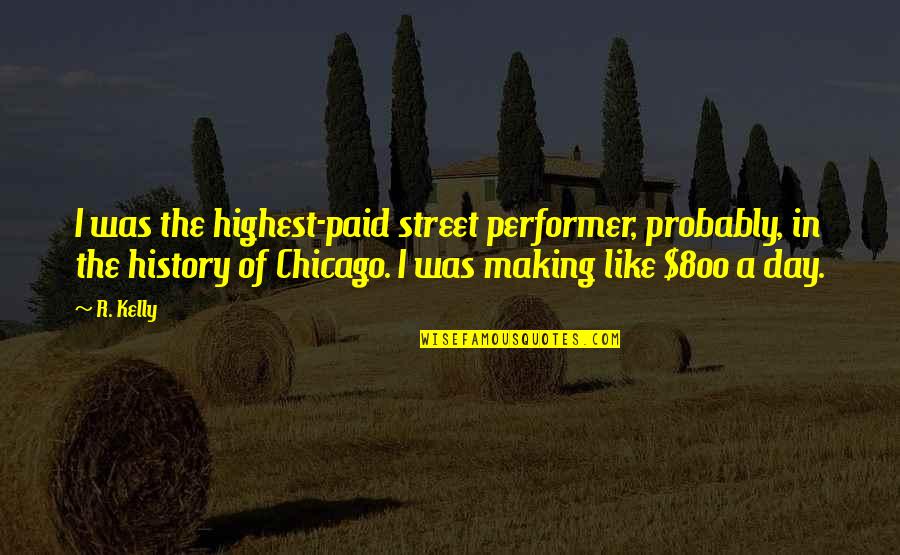 Famous Pardon Quotes By R. Kelly: I was the highest-paid street performer, probably, in
