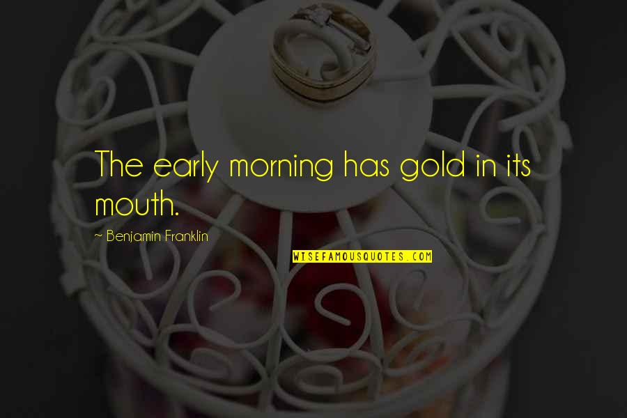 Famous Parliamentary Quotes By Benjamin Franklin: The early morning has gold in its mouth.