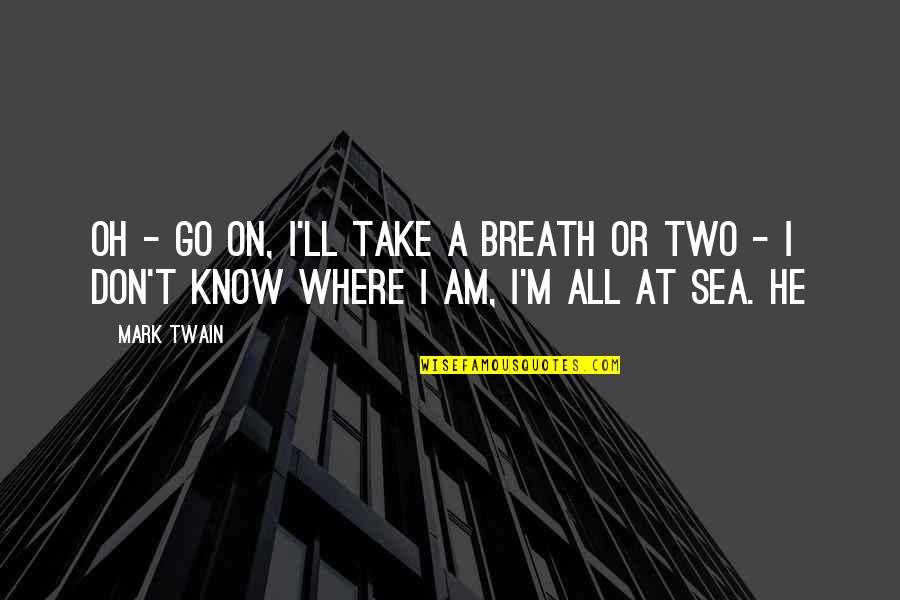 Famous Passive Aggressive Quotes By Mark Twain: Oh - go on, I'll take a breath