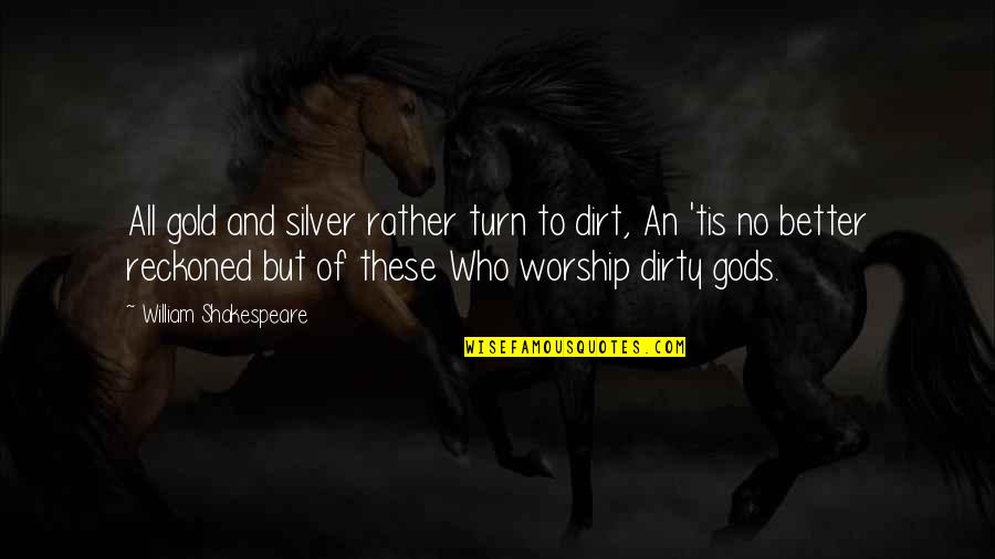 Famous Passivity Quotes By William Shakespeare: All gold and silver rather turn to dirt,
