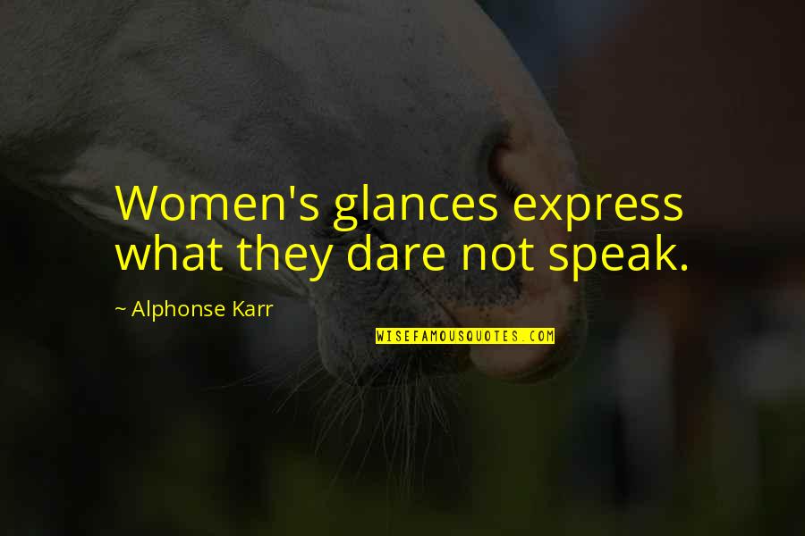 Famous Past And Present Quotes By Alphonse Karr: Women's glances express what they dare not speak.