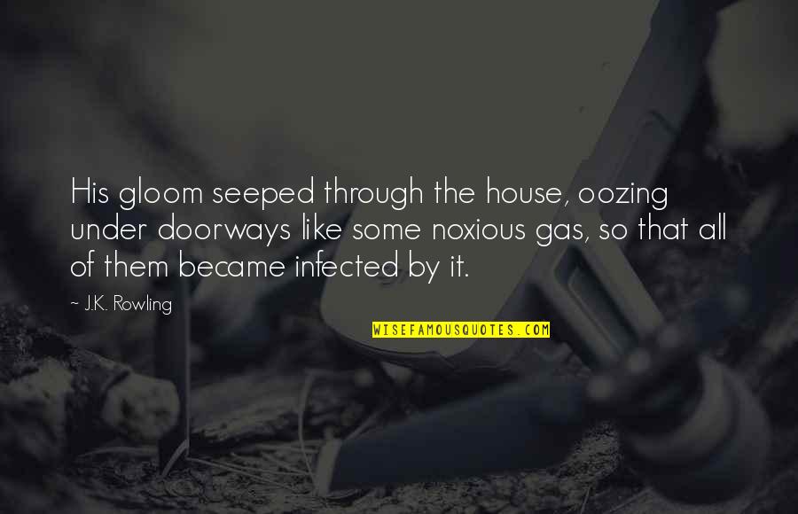 Famous Past And Present Quotes By J.K. Rowling: His gloom seeped through the house, oozing under