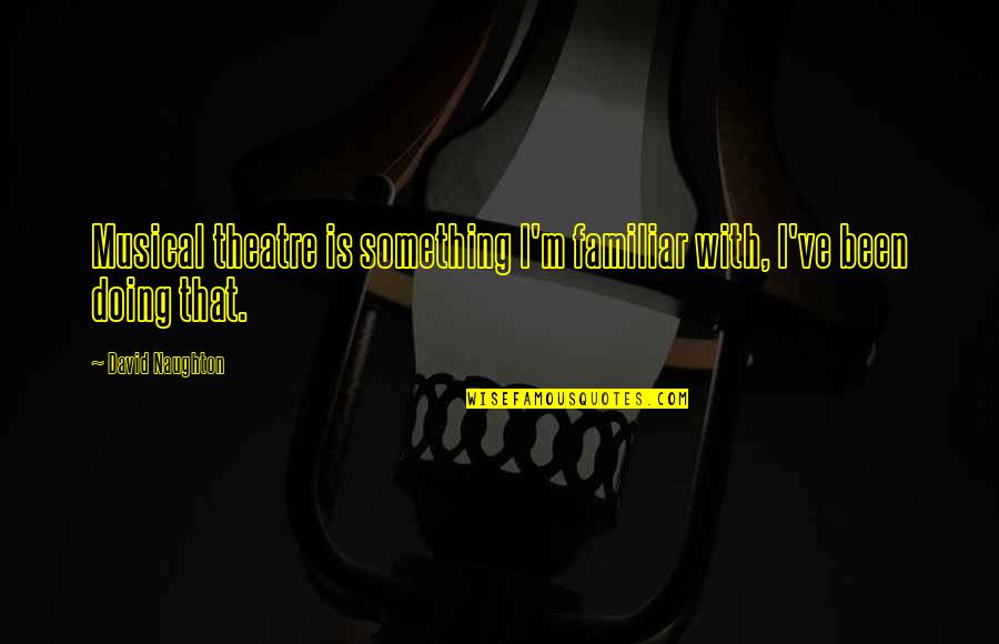Famous Pastrana Quotes By David Naughton: Musical theatre is something I'm familiar with, I've