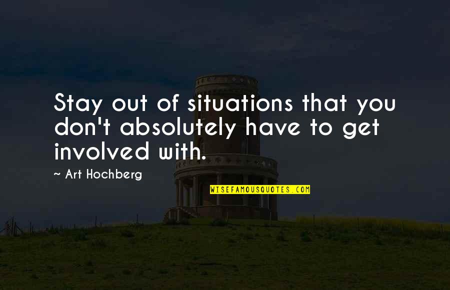 Famous Pastry Chefs Quotes By Art Hochberg: Stay out of situations that you don't absolutely