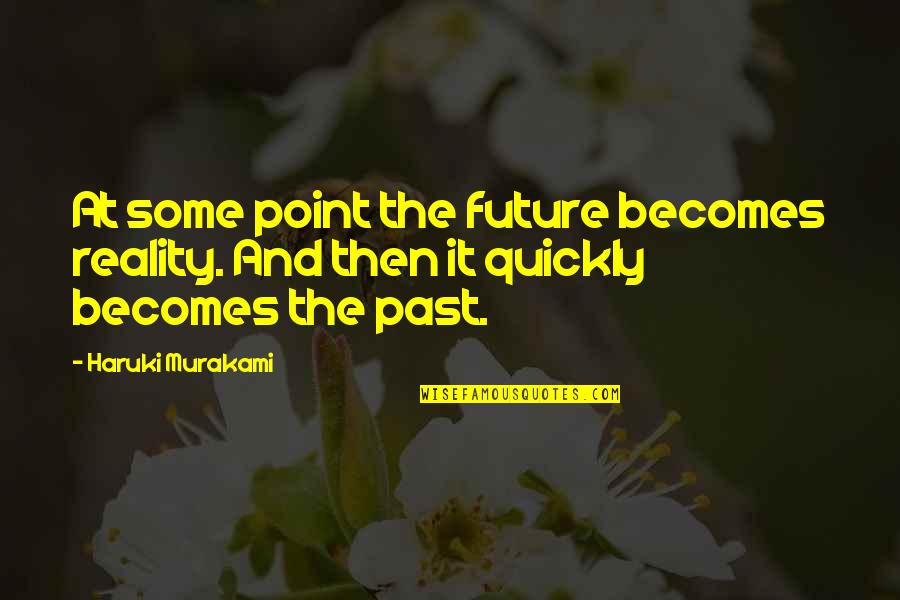 Famous Pathan Quotes By Haruki Murakami: At some point the future becomes reality. And