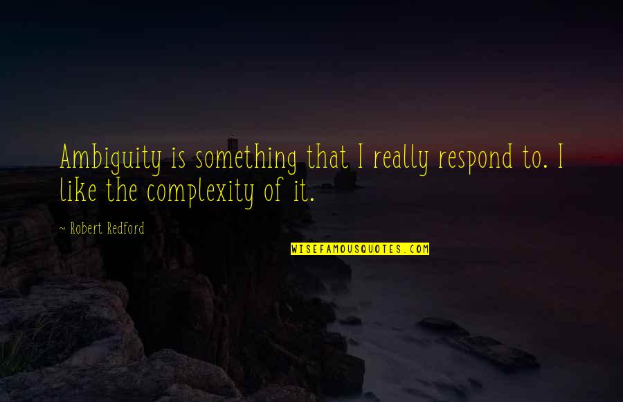 Famous Pathologist Quotes By Robert Redford: Ambiguity is something that I really respond to.