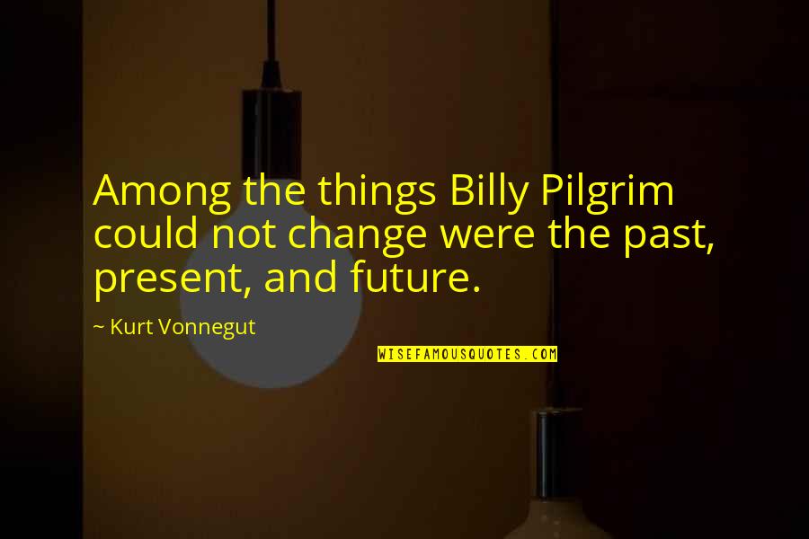 Famous Patrice Lumumba Quotes By Kurt Vonnegut: Among the things Billy Pilgrim could not change