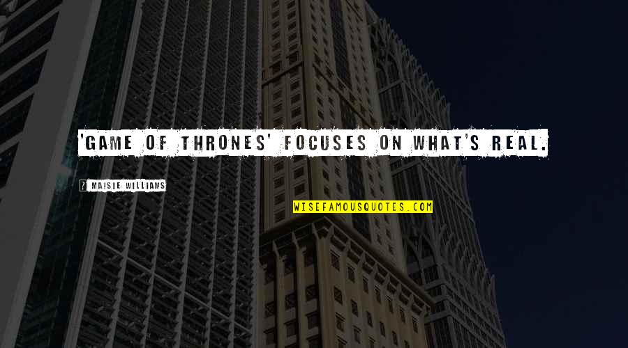 Famous Patrick Jane Quotes By Maisie Williams: 'Game of Thrones' focuses on what's real.