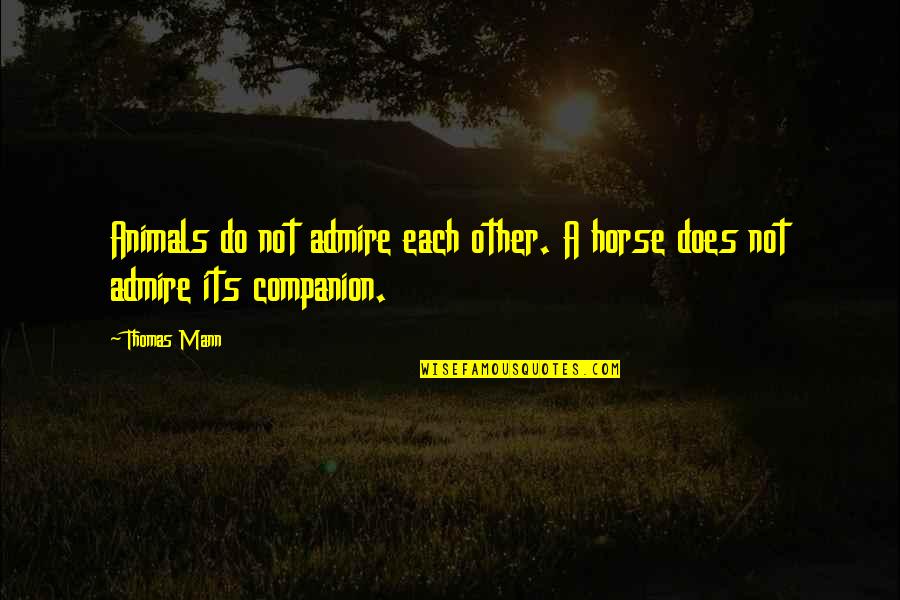 Famous Patrick Stump Quotes By Thomas Mann: Animals do not admire each other. A horse