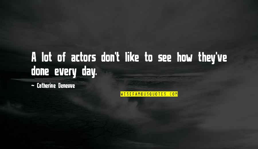 Famous Patronize Quotes By Catherine Deneuve: A lot of actors don't like to see Famous Patronize Quotes By Catherine Deneuve: A lot of actors don't like to see