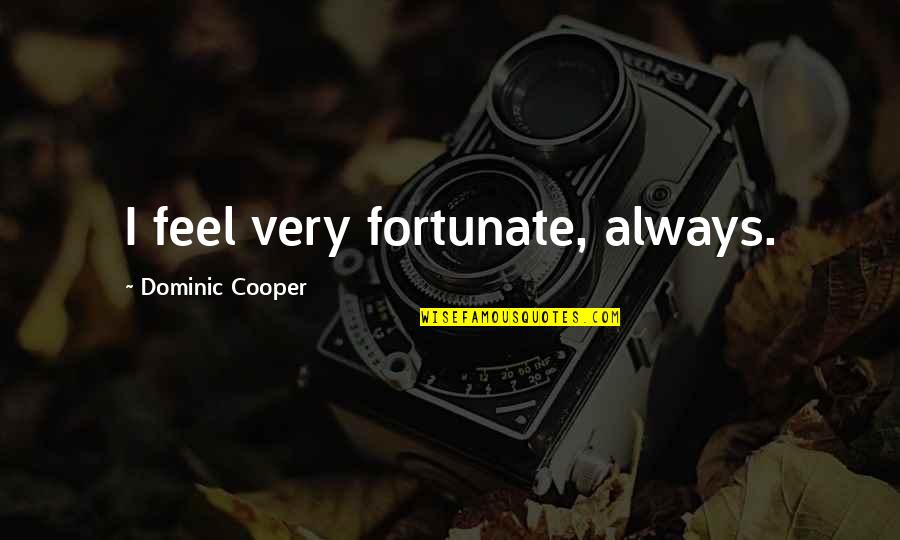 Famous Patronize Quotes By Dominic Cooper: I feel very fortunate, always. Famous Patronize Quotes By Dominic Cooper: I feel very fortunate, always.