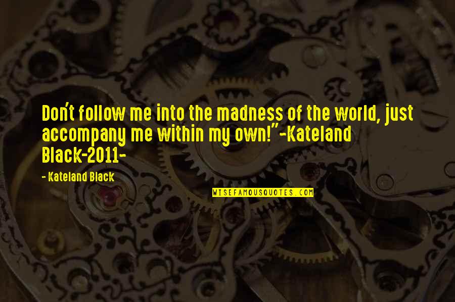 Famous Patronize Quotes By Kateland Black: Don't follow me into the madness of the Famous Patronize Quotes By Kateland Black: Don't follow me into the madness of the