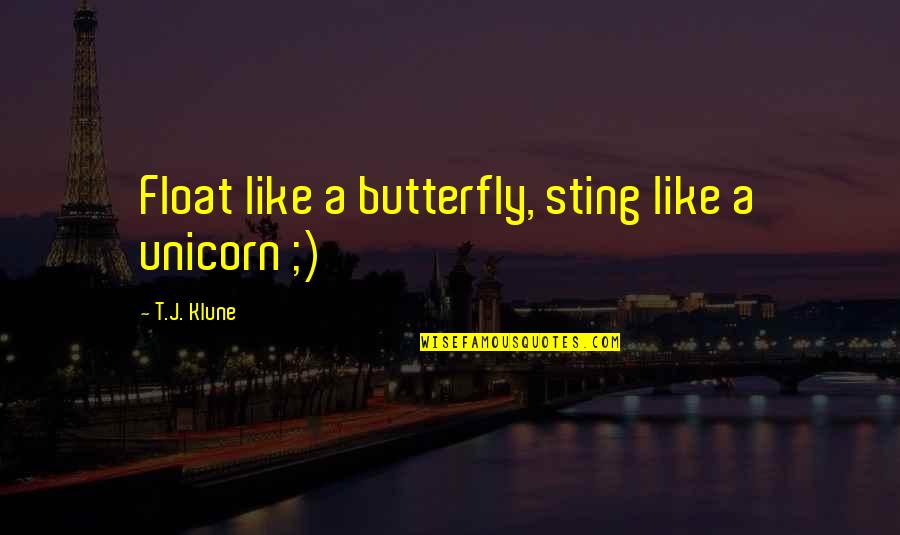 Famous Patronize Quotes By T.J. Klune: Float like a butterfly, sting like a unicorn Famous Patronize Quotes By T.J. Klune: Float like a butterfly, sting like a unicorn